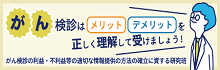 がん検診の利益・不利益等の適切な情報提供の方法の確立に資する研究班ホームページ