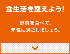 食生活を整えよう!野菜を食べて、元気に過ごしましょう。